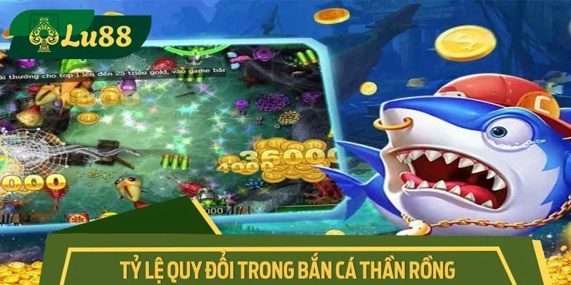 Tỷ lệ quy đổi trong bắn cá thần rồng vô cùng đặc biệt