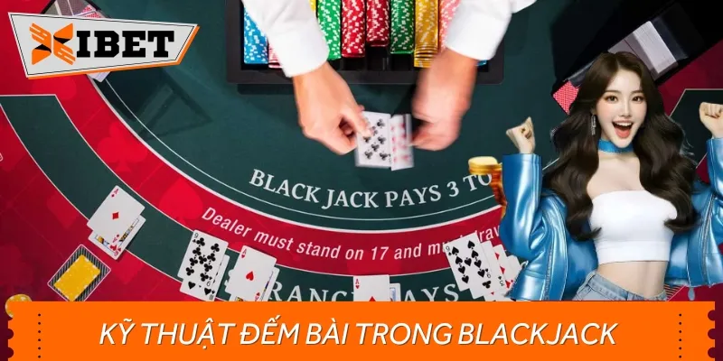 Kỹ Thuật Đếm Bài Blackjack: Phương Pháp Và Hiệu Quả