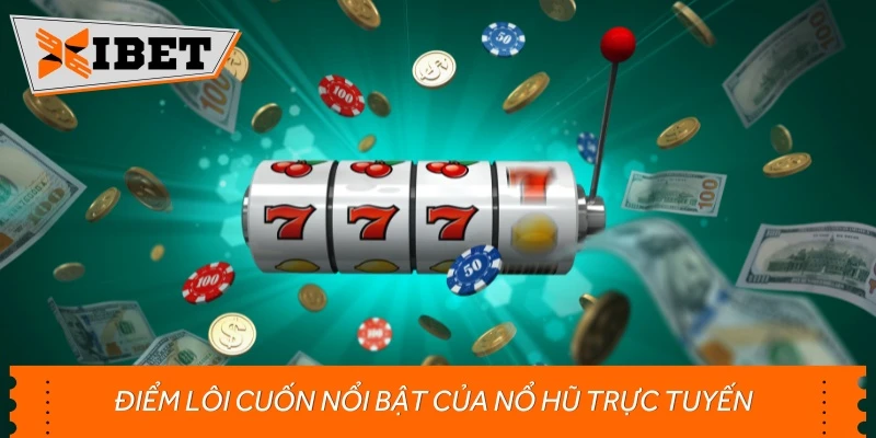 Điểm lôi cuốn nổi bật của nổ hũ trực tuyến