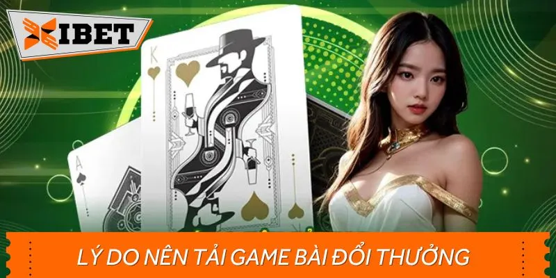 Tải game bài đổi thưởng mang đến vô vàn lợi ích