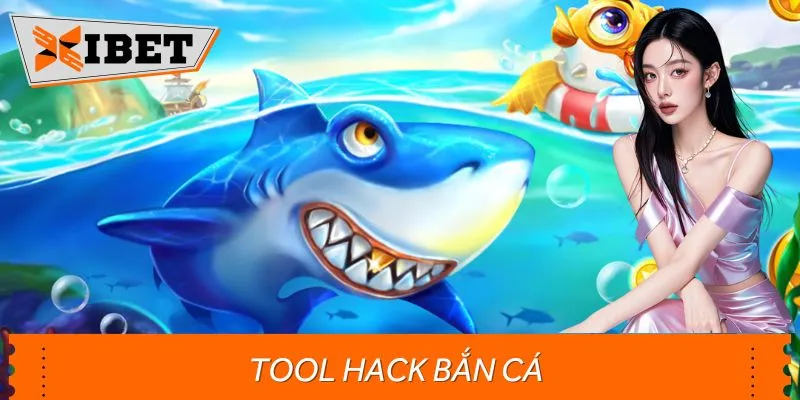 Tool Hack Bắn Cá XIBET - Thông Tin Chi Tiết Từ A- Z Cần Biết
